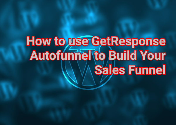 How to use GetResponse Autofunnel to Build Your Sales Funnel