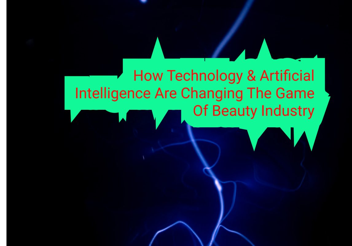 How Technology & Artificial Intelligence Are Changing The Game Of Beauty Industry